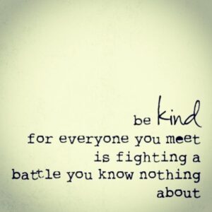 Typeface on a weathered background, with the text: Be kind for everyone you meet is fighting a battle you know nothing about.
