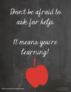 Don't be afraid to ask for help. It means you're learning.